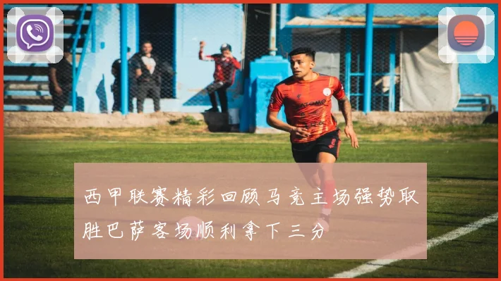西甲联赛精彩回顾马竞主场强势取胜巴萨客场顺利拿下三分